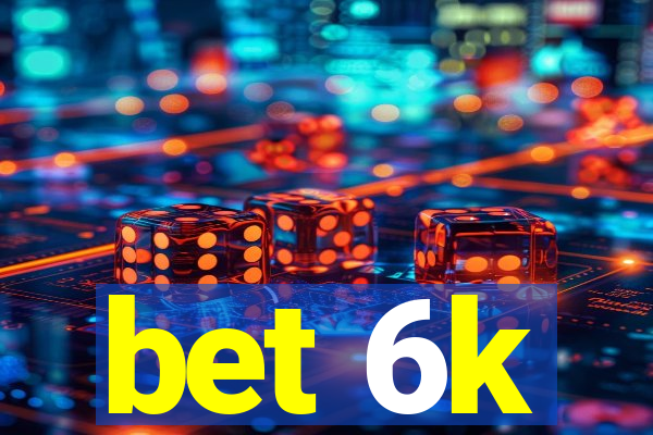 bet 6k